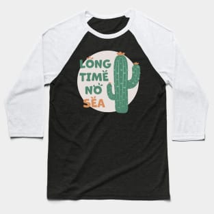Cactus | Long Time No Sea Text, Funny (green) Baseball T-Shirt